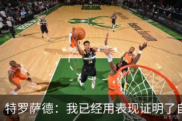 特罗萨德：我已经用表现证明了自己