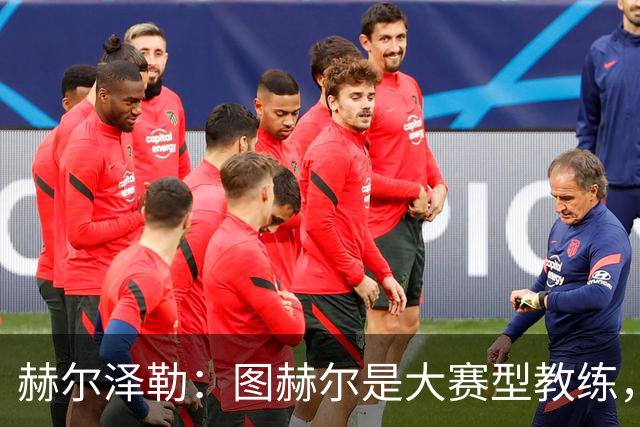 赫尔泽勒：图赫尔是大赛型教练，他为英格兰队带回了团结精神